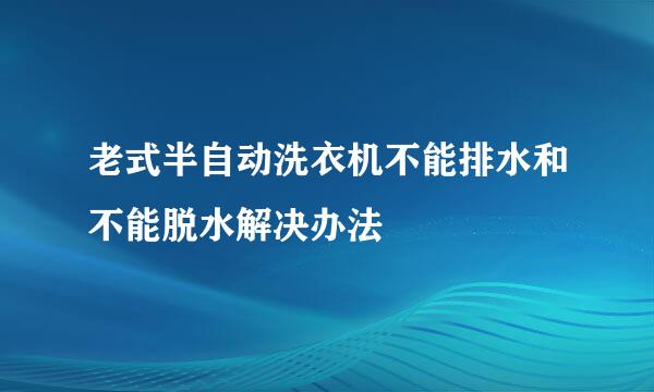 老式半自动洗衣机不能排水和不能脱水解决办法