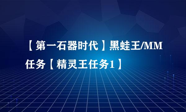 【第一石器时代】黑蛙王/MM任务【精灵王任务1】