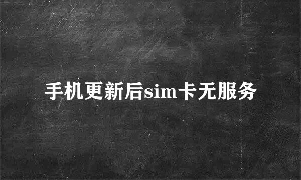 手机更新后sim卡无服务
