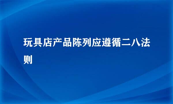 玩具店产品陈列应遵循二八法则