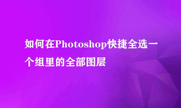 如何在Photoshop快捷全选一个组里的全部图层