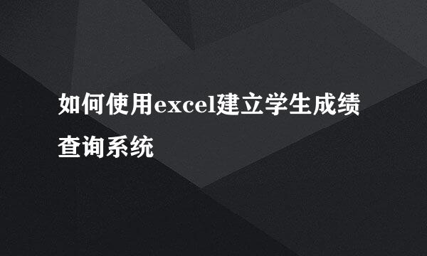 如何使用excel建立学生成绩查询系统