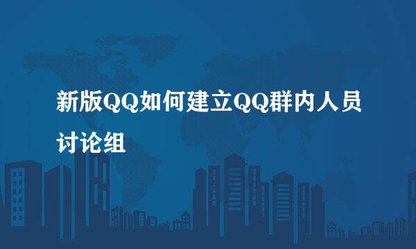 新版QQ如何建立QQ群内人员讨论组