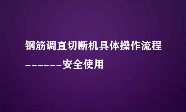 钢筋调直切断机具体操作流程------安全使用