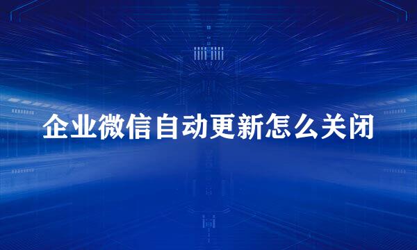 企业微信自动更新怎么关闭