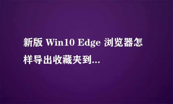 新版 Win10 Edge 浏览器怎样导出收藏夹到 HTML