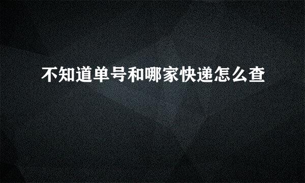 不知道单号和哪家快递怎么查