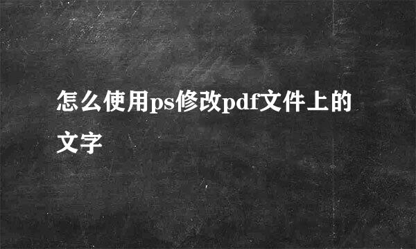 怎么使用ps修改pdf文件上的文字