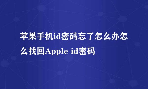 苹果手机id密码忘了怎么办怎么找回Apple id密码