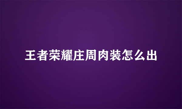 王者荣耀庄周肉装怎么出