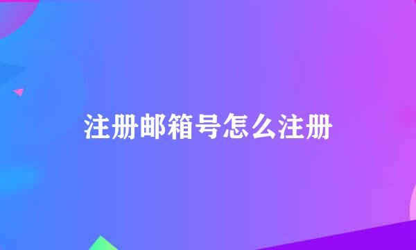 注册邮箱号怎么注册