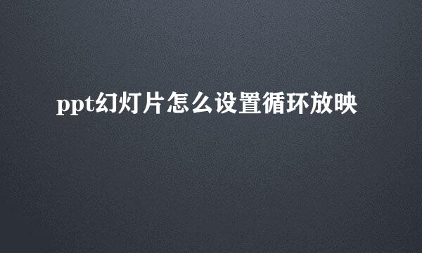 ppt幻灯片怎么设置循环放映