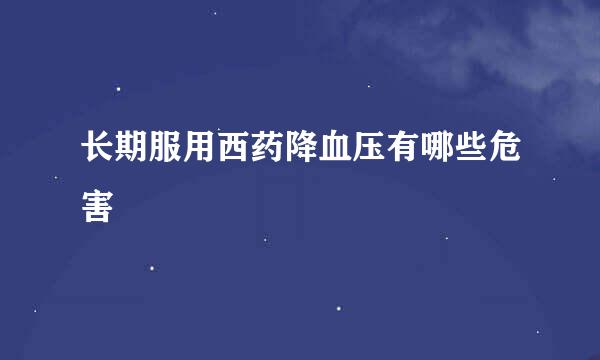 长期服用西药降血压有哪些危害