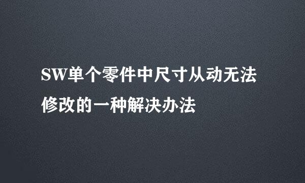 SW单个零件中尺寸从动无法修改的一种解决办法