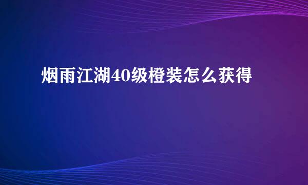 烟雨江湖40级橙装怎么获得