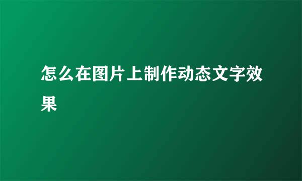 怎么在图片上制作动态文字效果