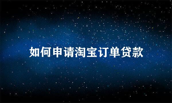 如何申请淘宝订单贷款