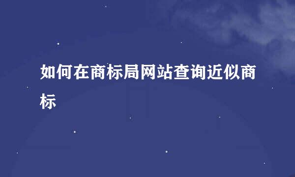 如何在商标局网站查询近似商标