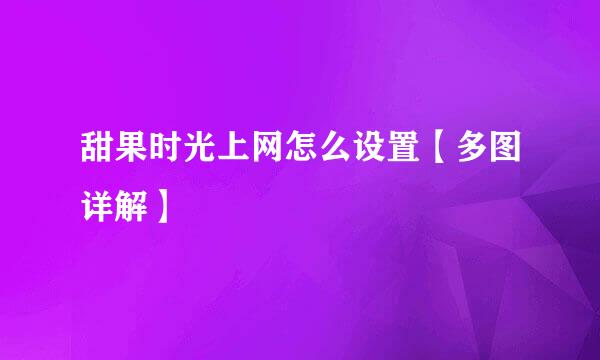 甜果时光上网怎么设置【多图详解】