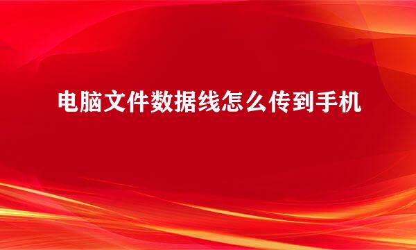 电脑文件数据线怎么传到手机