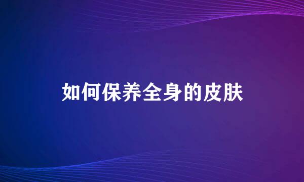如何保养全身的皮肤