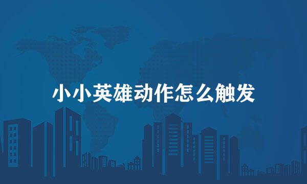 小小英雄动作怎么触发