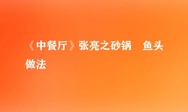 《中餐厅》张亮之砂锅焗鱼头做法