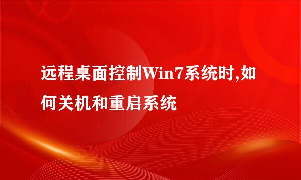 远程桌面控制Win7系统时,如何关机和重启系统