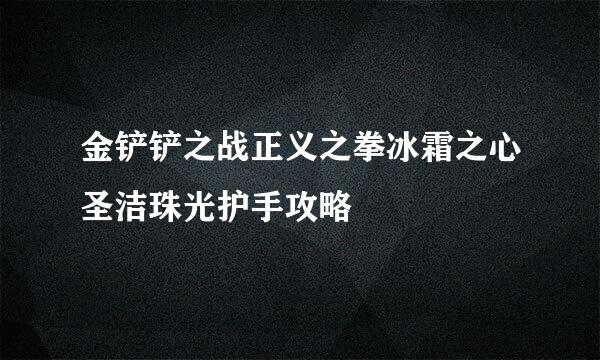 金铲铲之战正义之拳冰霜之心圣洁珠光护手攻略