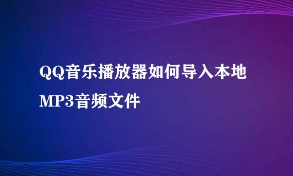 QQ音乐播放器如何导入本地MP3音频文件