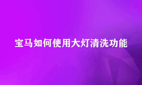 宝马如何使用大灯清洗功能