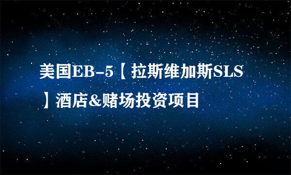 美国EB-5【拉斯维加斯SLS】酒店&赌场投资项目
