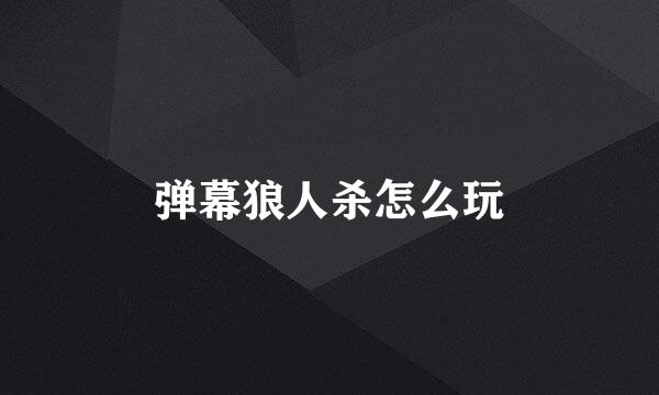 弹幕狼人杀怎么玩