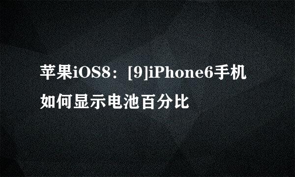 苹果iOS8：[9]iPhone6手机如何显示电池百分比