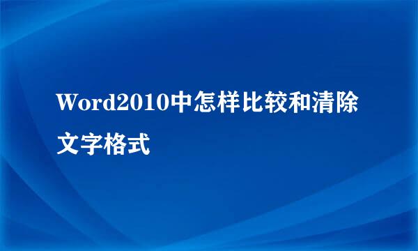 Word2010中怎样比较和清除文字格式