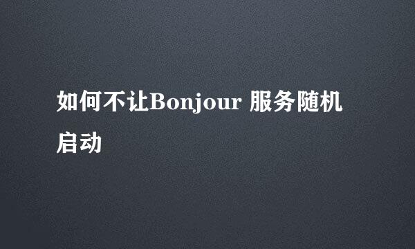 如何不让Bonjour 服务随机启动