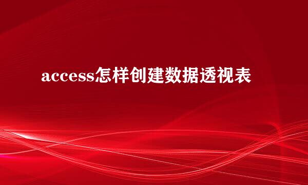 access怎样创建数据透视表