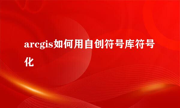 arcgis如何用自创符号库符号化