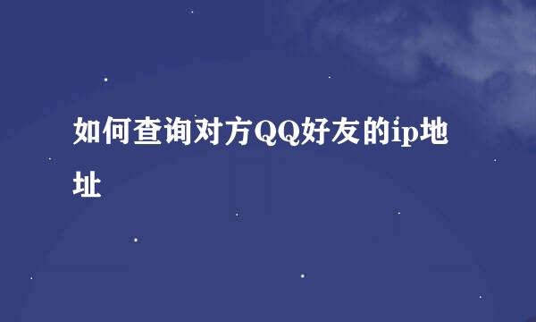 如何查询对方QQ好友的ip地址