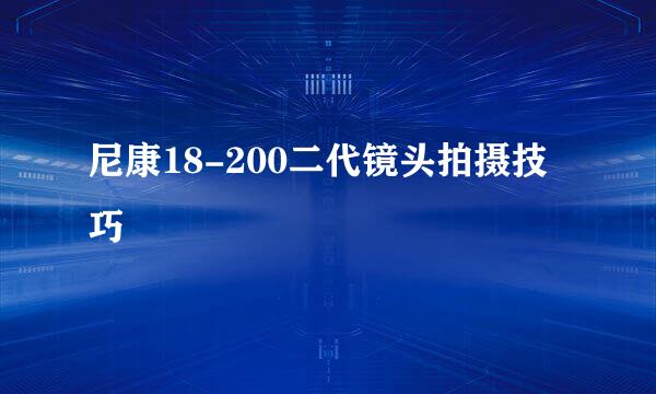 尼康18-200二代镜头拍摄技巧