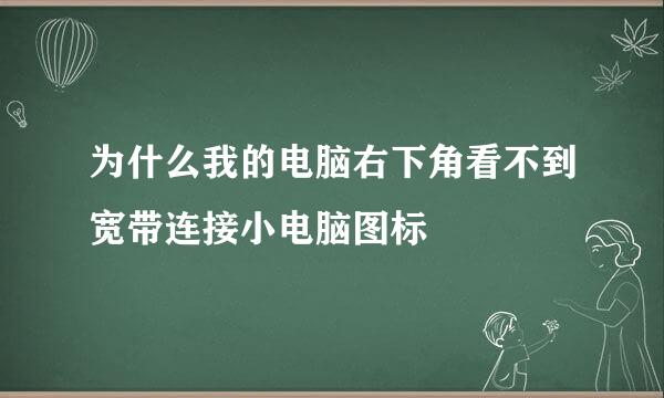 为什么我的电脑右下角看不到宽带连接小电脑图标