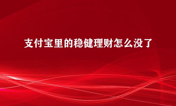 支付宝里的稳健理财怎么没了