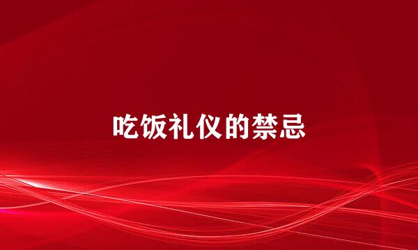 吃饭礼仪的禁忌