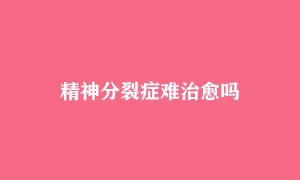 精神分裂症难治愈吗