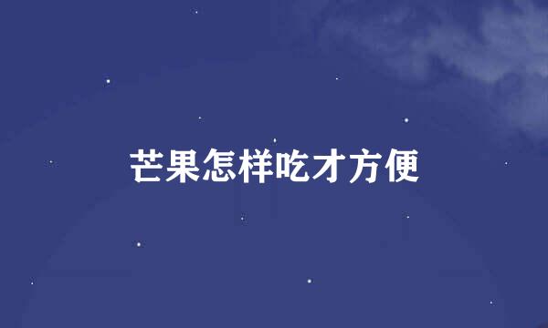 芒果怎样吃才方便