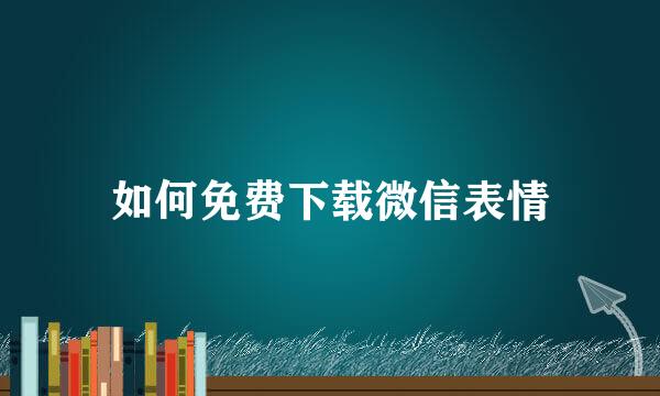 如何免费下载微信表情