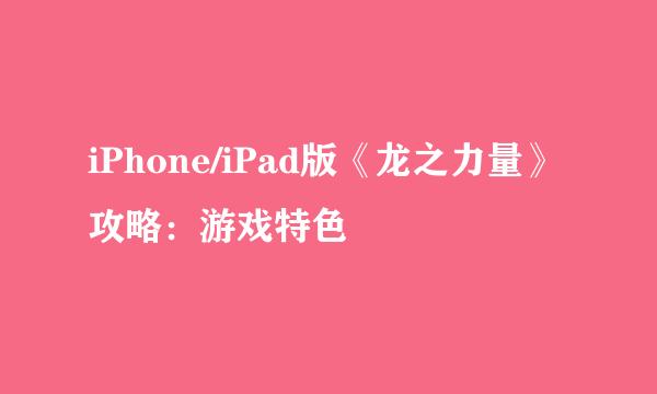 iPhone/iPad版《龙之力量》攻略：游戏特色