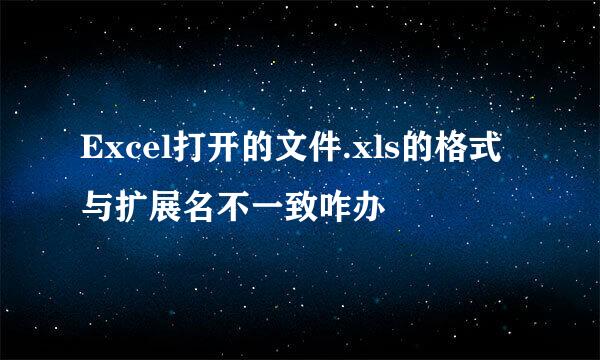 Excel打开的文件.xls的格式与扩展名不一致咋办