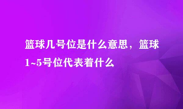篮球几号位是什么意思，篮球1~5号位代表着什么