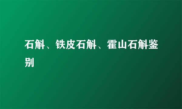 石斛、铁皮石斛、霍山石斛鉴别